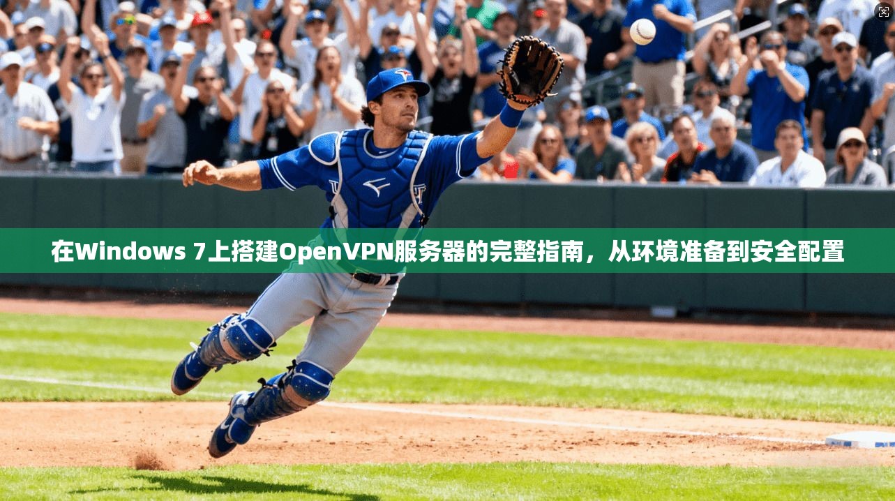 在Windows 7上搭建OpenVPN服务器的完整指南，从环境准备到安全配置