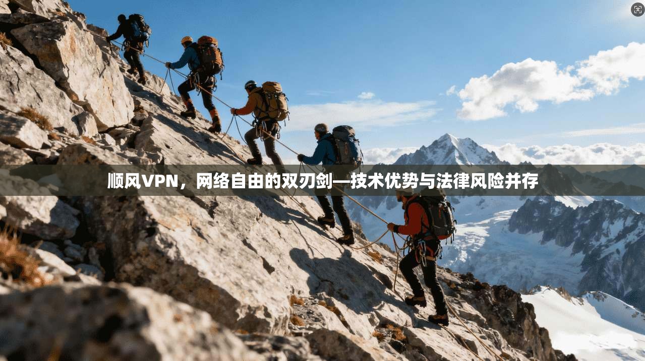 顺风VPN，网络自由的双刃剑—技术优势与法律风险并存