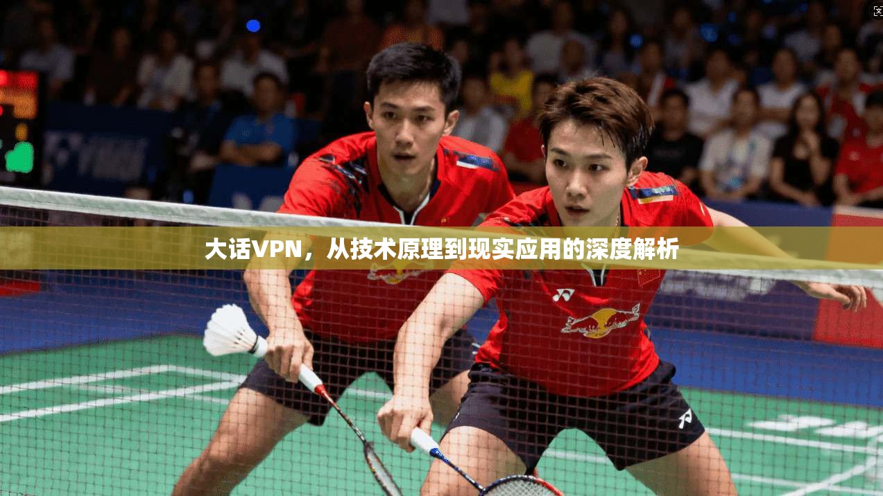 大话VPN，从技术原理到现实应用的深度解析