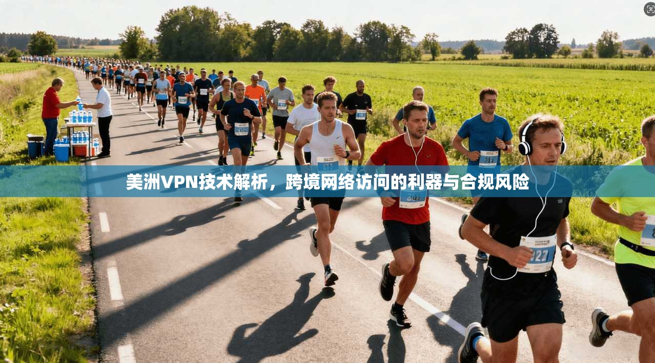 美洲VPN技术解析，跨境网络访问的利器与合规风险