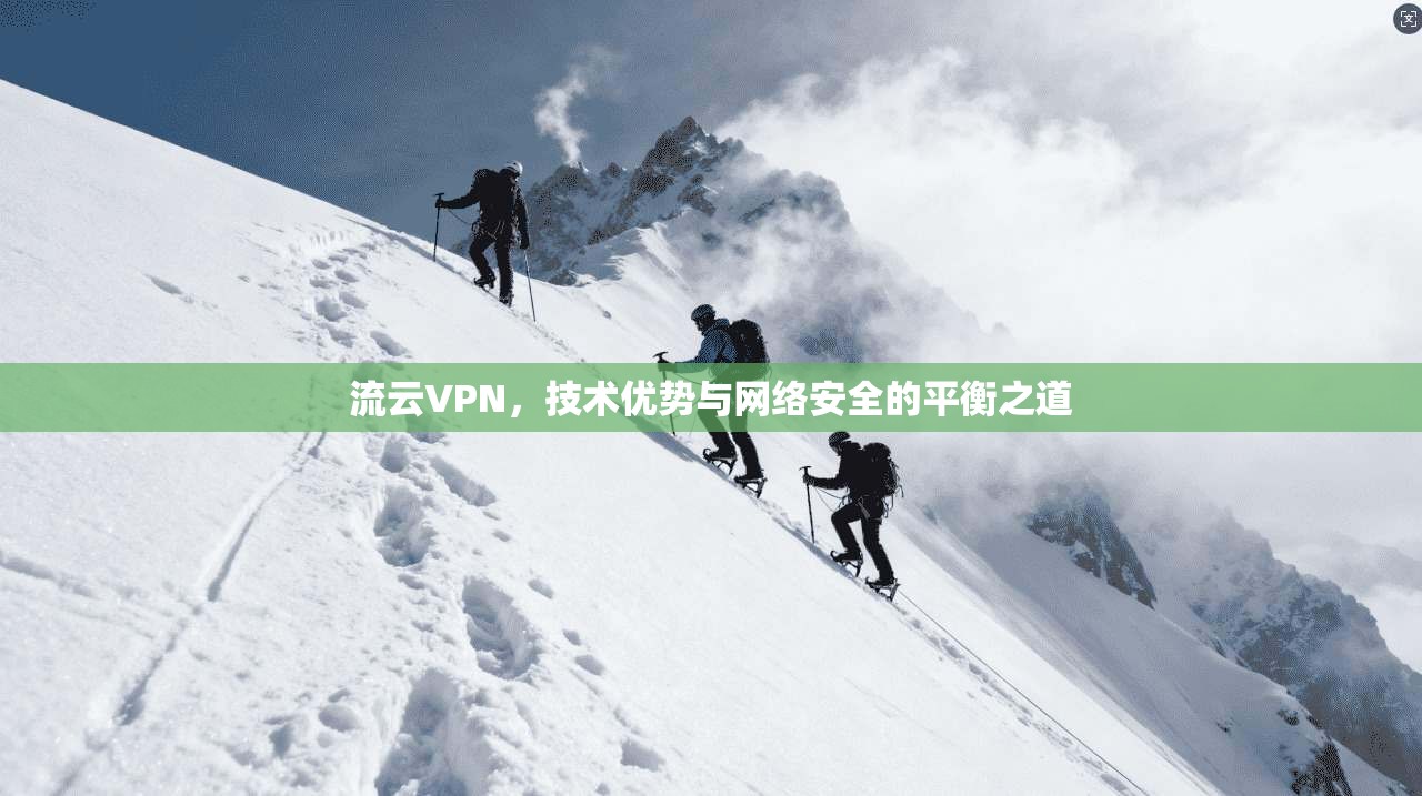 流云VPN，技术优势与网络安全的平衡之道