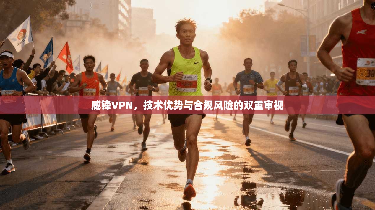 威锋VPN,技术优势与合规风险的双重审视 威锋VPN,技术优势与合规风险的双重审视