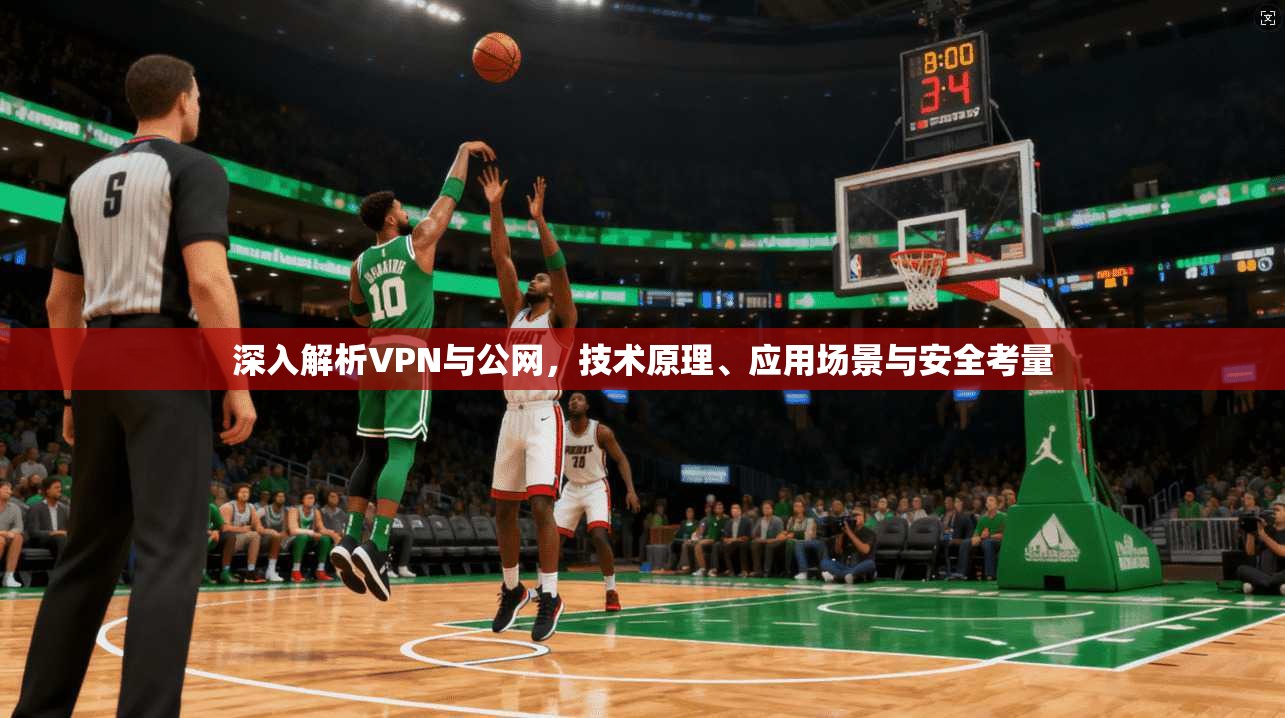 深入解析VPN与公网，技术原理、应用场景与安全考量