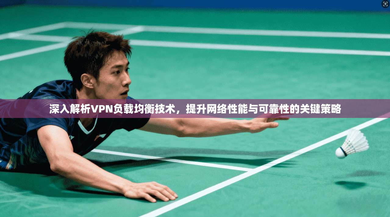 深入解析VPN负载均衡技术，提升网络性能与可靠性的关键策略