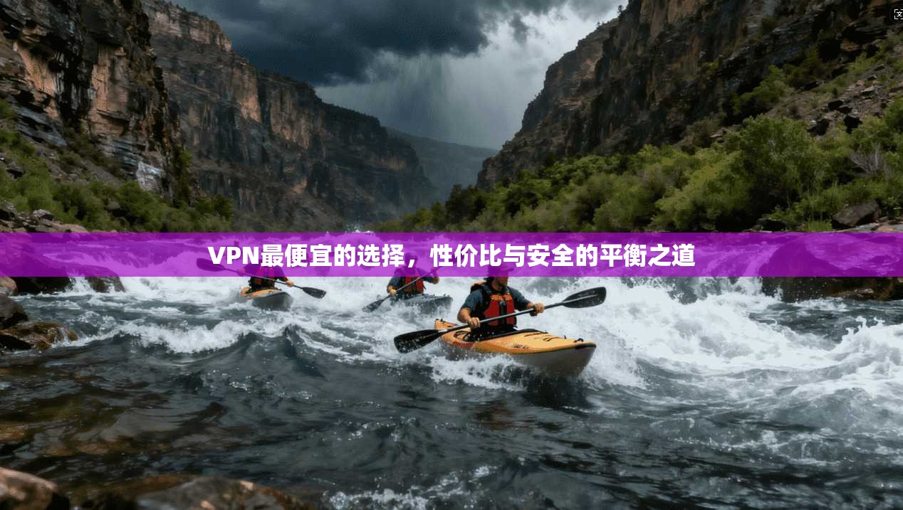 VPN最便宜的选择，性价比与安全的平衡之道