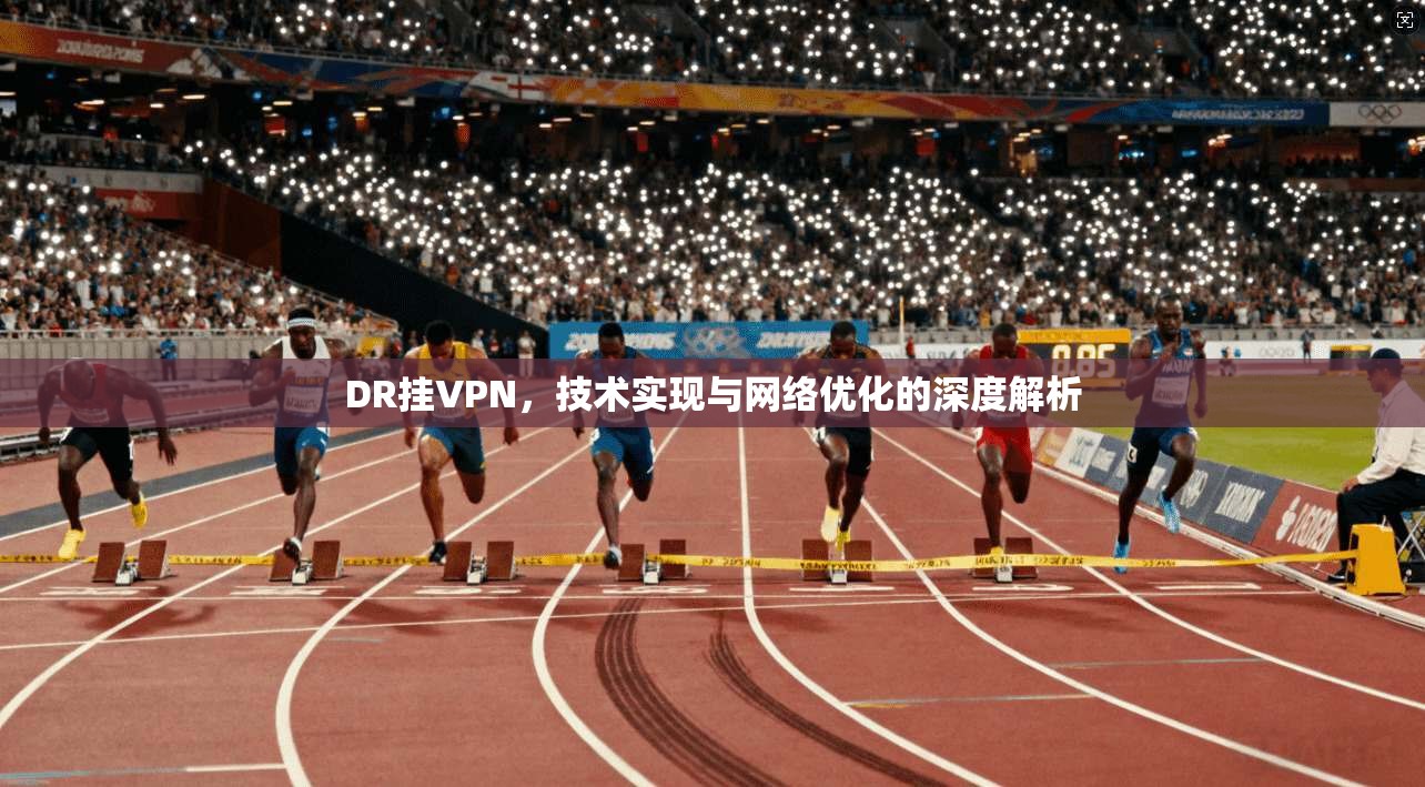 DR挂VPN，技术实现与网络优化的深度解析