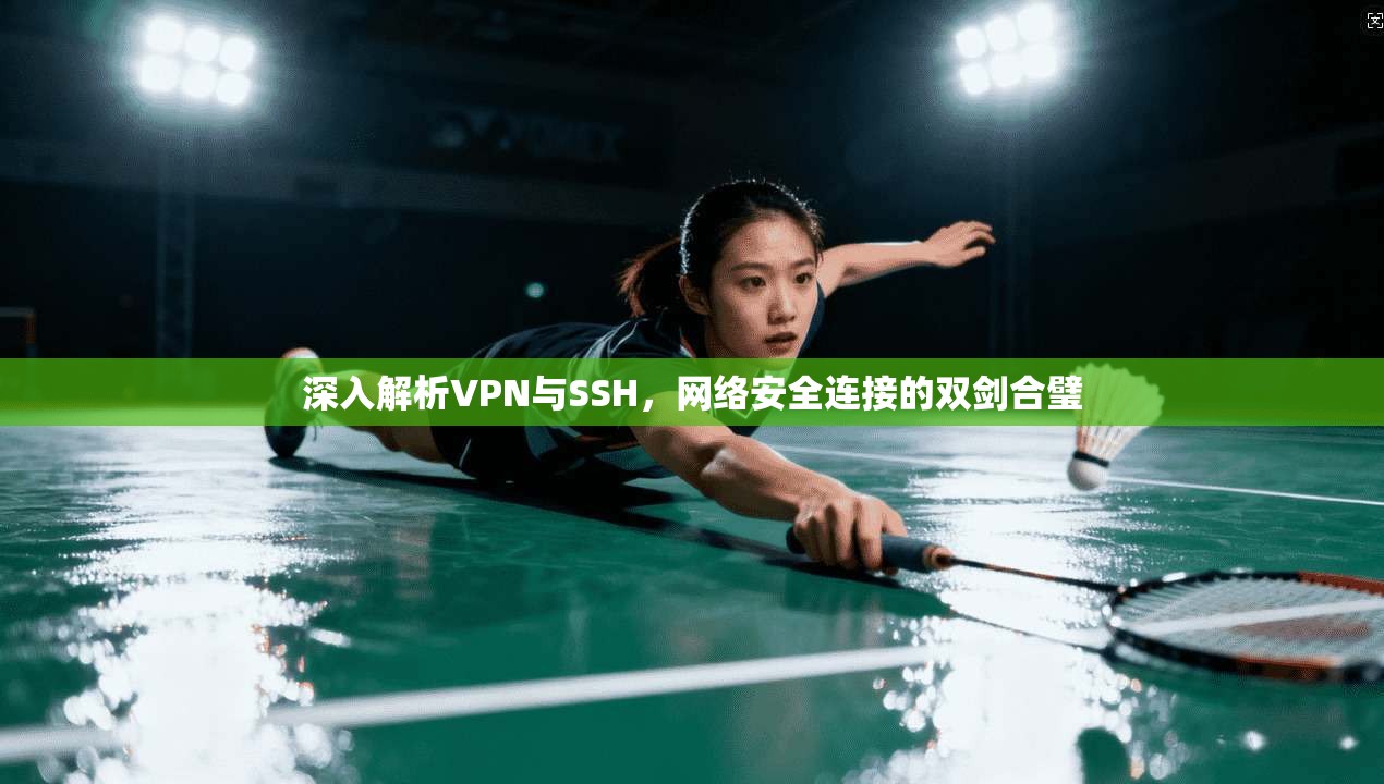 深入解析VPN与SSH，网络安全连接的双剑合璧