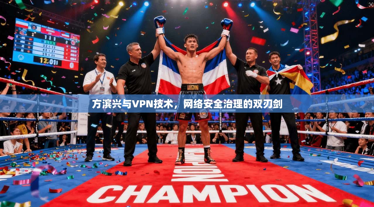 方滨兴与VPN技术,网络安全治理的双刃剑 方滨兴与VPN技术,网络安全治理的双刃剑