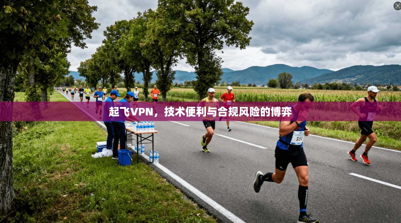 起飞VPN，技术便利与合规风险的博弈