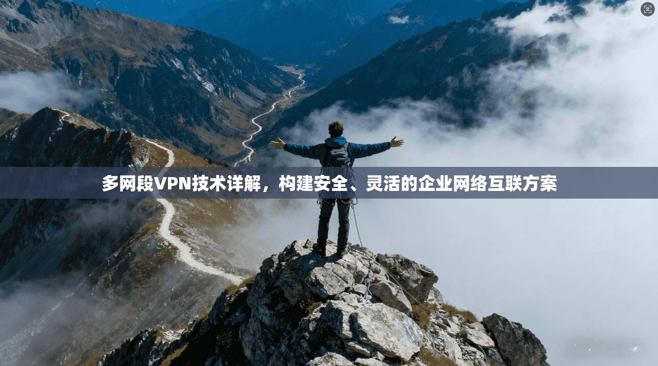 多网段VPN技术详解，构建安全、灵活的企业网络互联方案