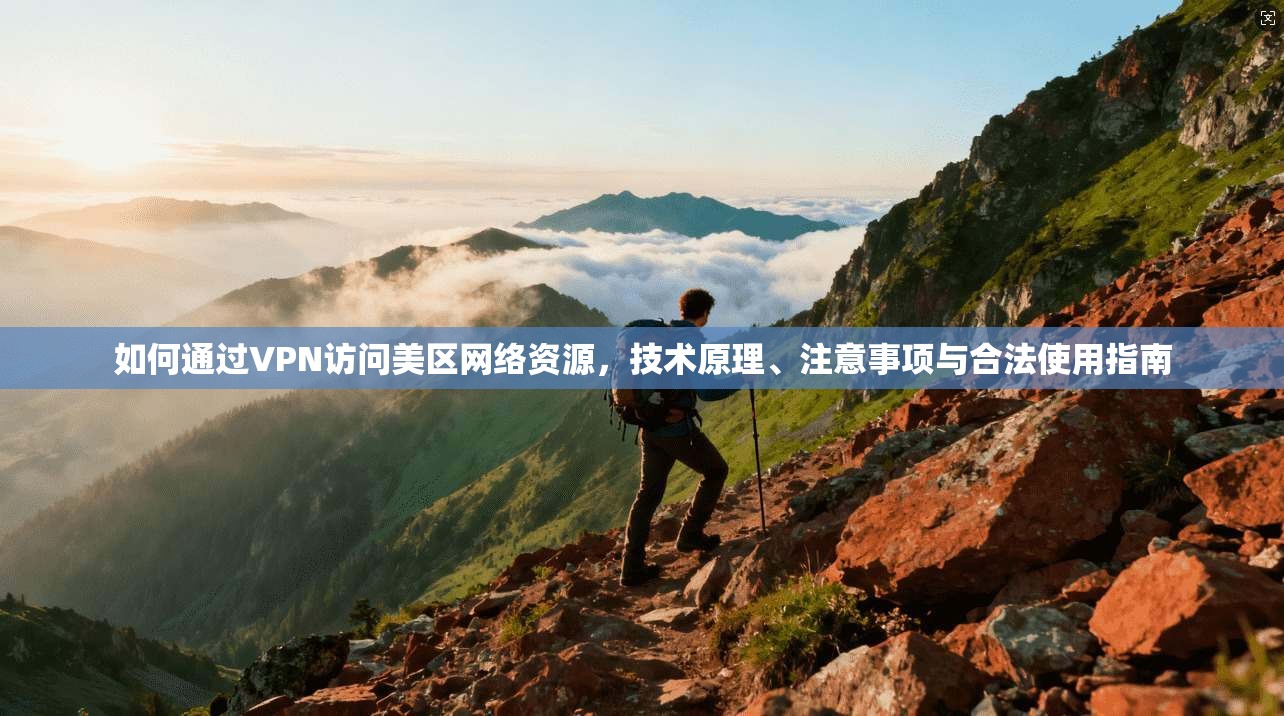 如何通过VPN访问美区网络资源，技术原理、注意事项与合法使用指南