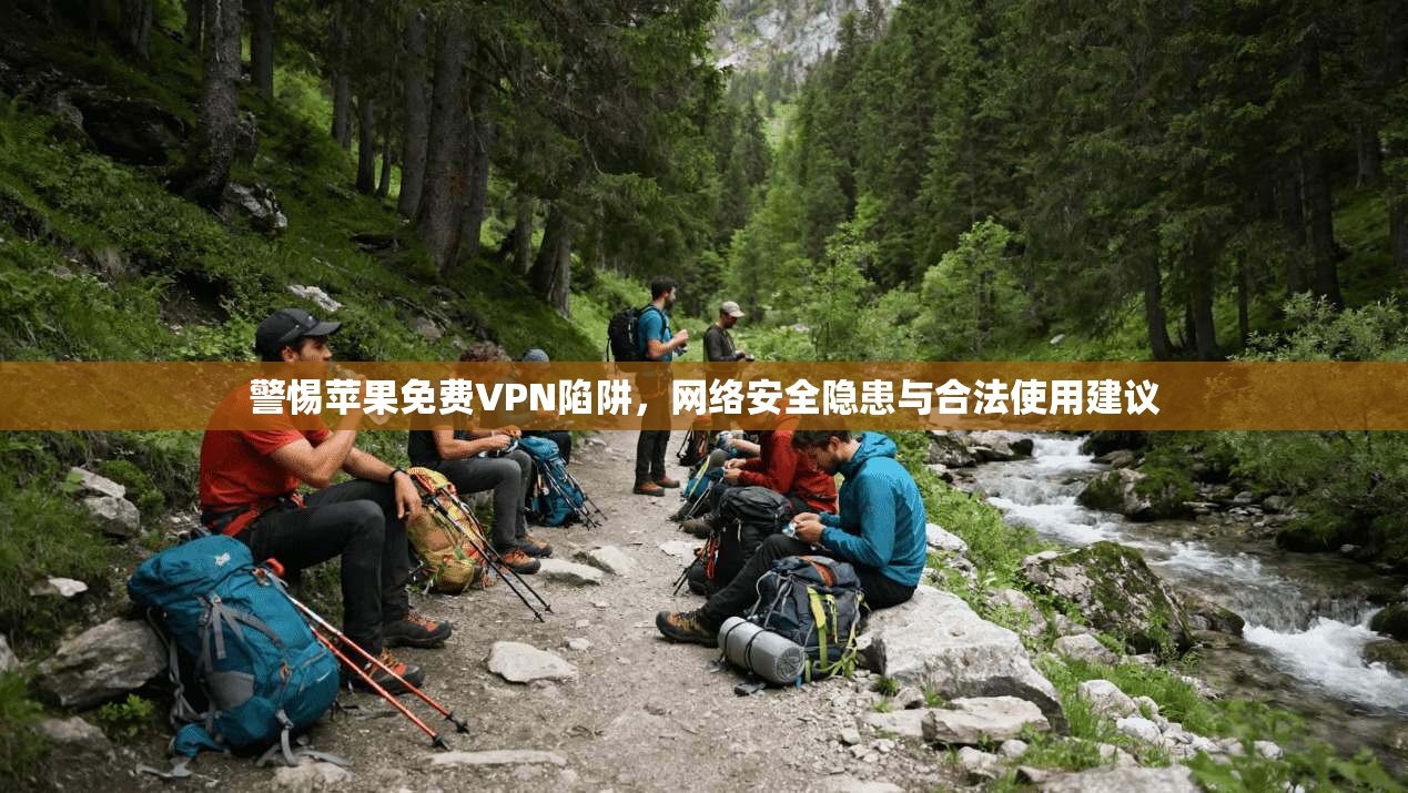警惕苹果免费VPN陷阱，网络安全隐患与合法使用建议