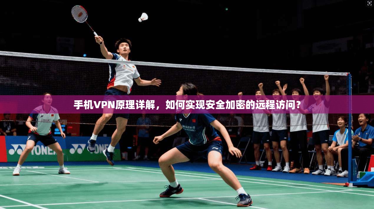 手机VPN原理详解，如何实现安全加密的远程访问？