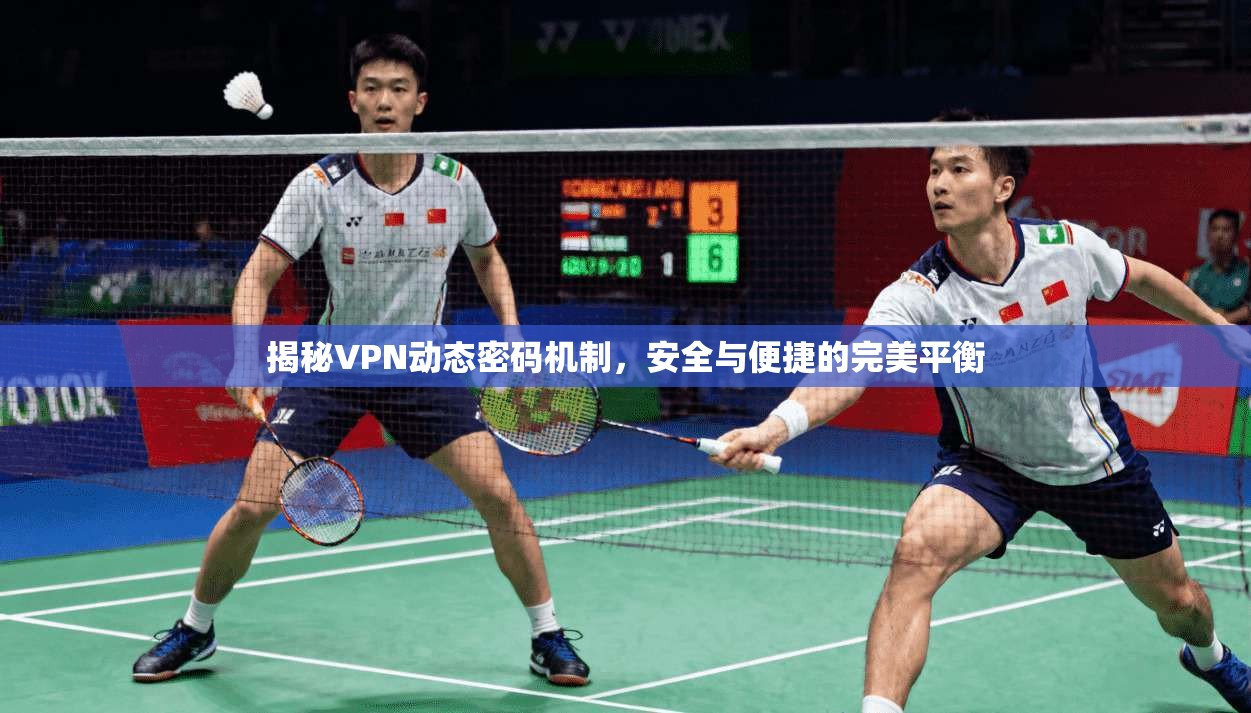 揭秘VPN动态密码机制，安全与便捷的完美平衡