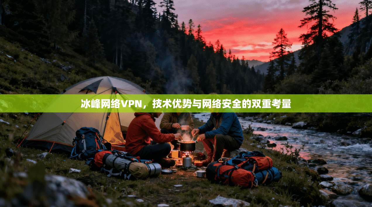 冰峰网络VPN，技术优势与网络安全的双重考量