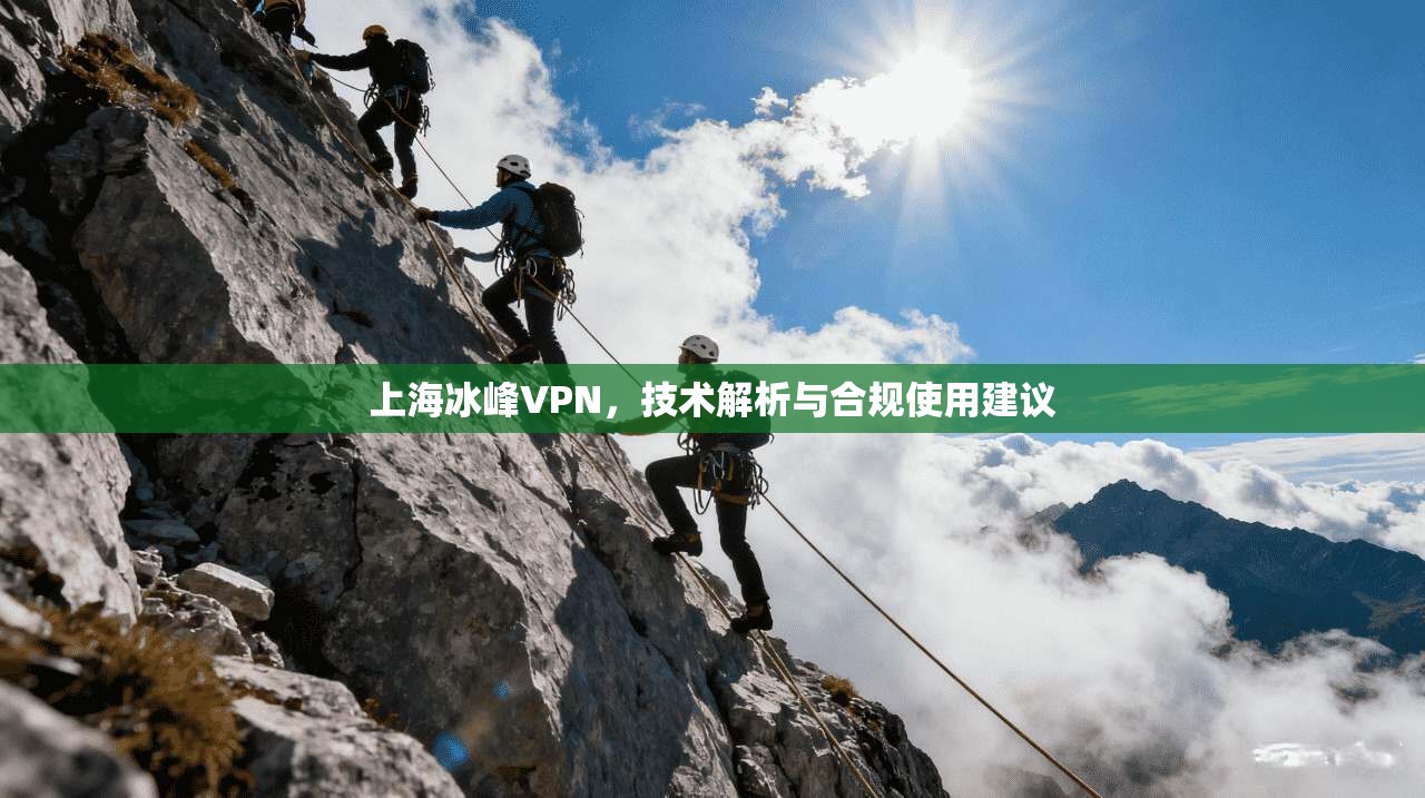 上海冰峰VPN，技术解析与合规使用建议