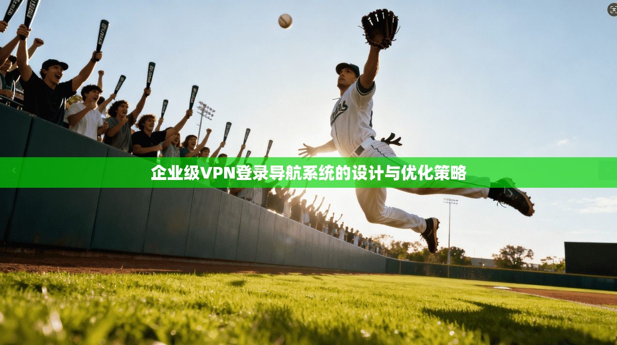 企业级VPN登录导航系统的设计与优化策略
