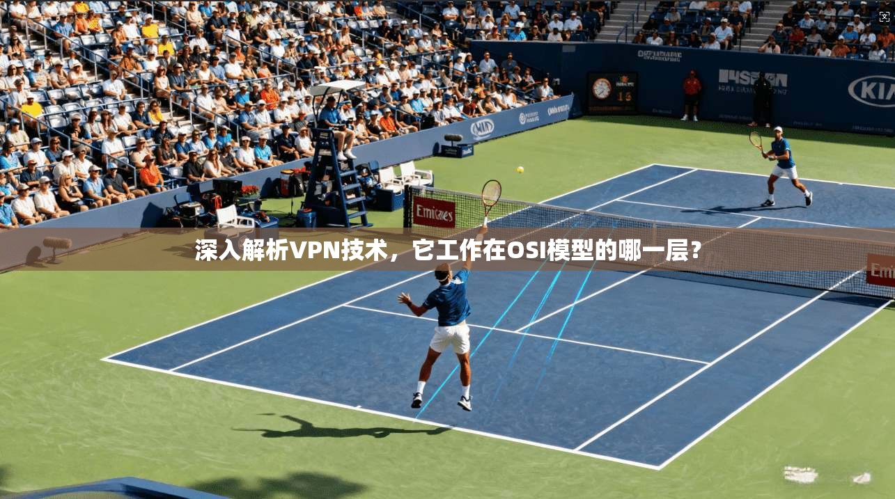 深入解析VPN技术，它工作在OSI模型的哪一层？