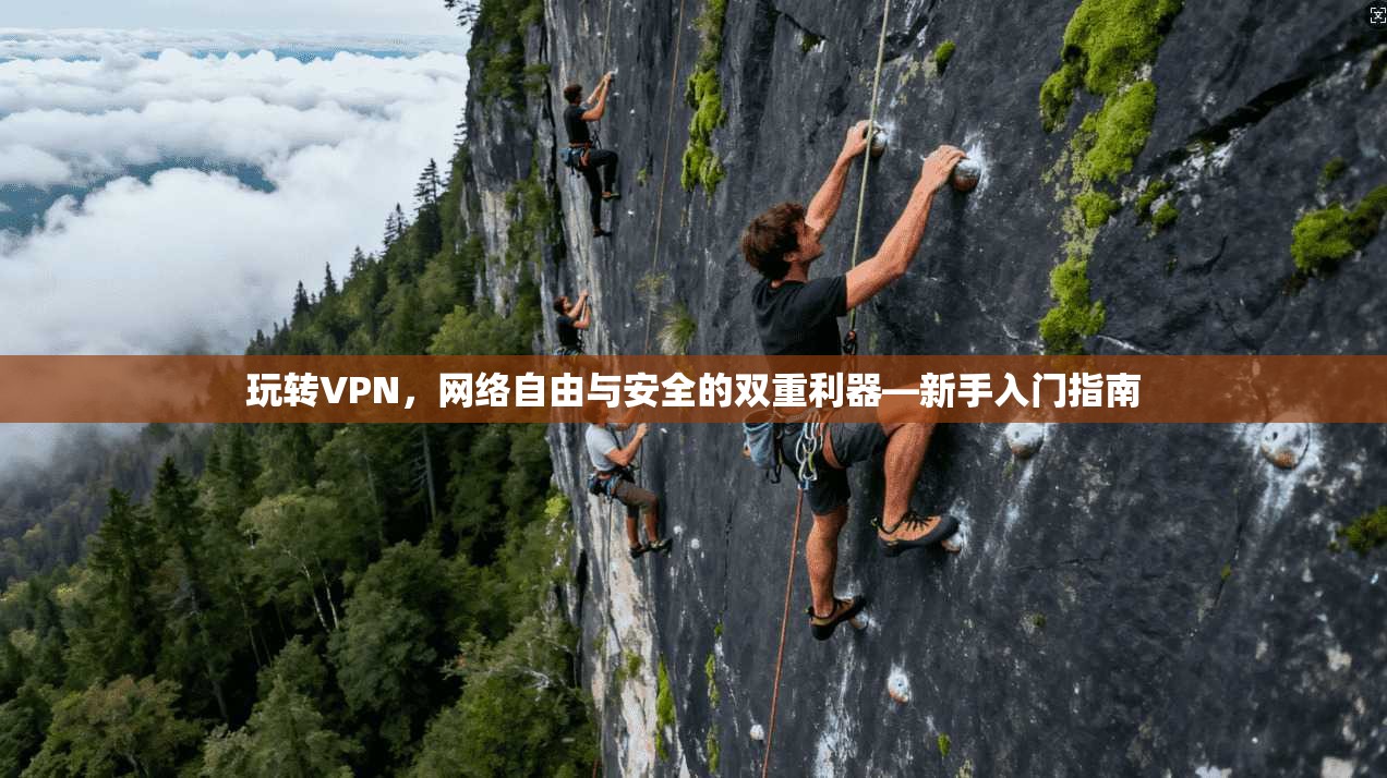 玩转VPN，网络自由与安全的双重利器—新手入门指南