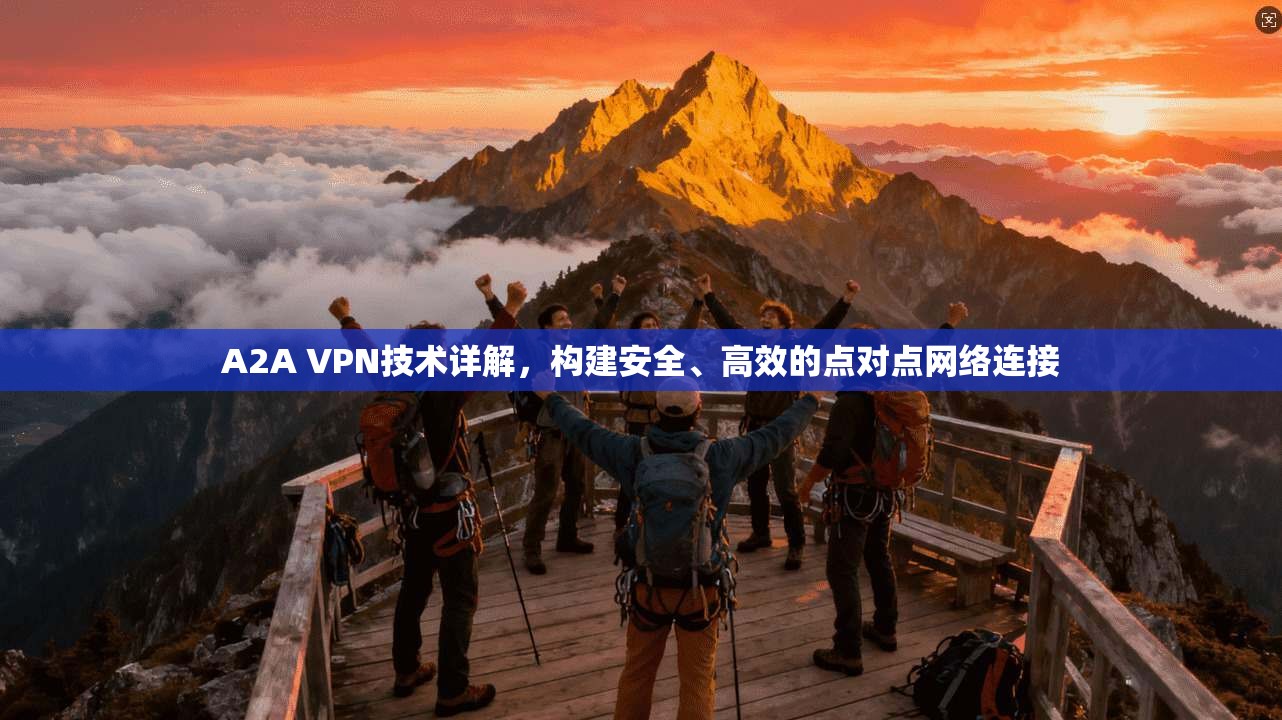 A2A VPN技术详解，构建安全、高效的点对点网络连接