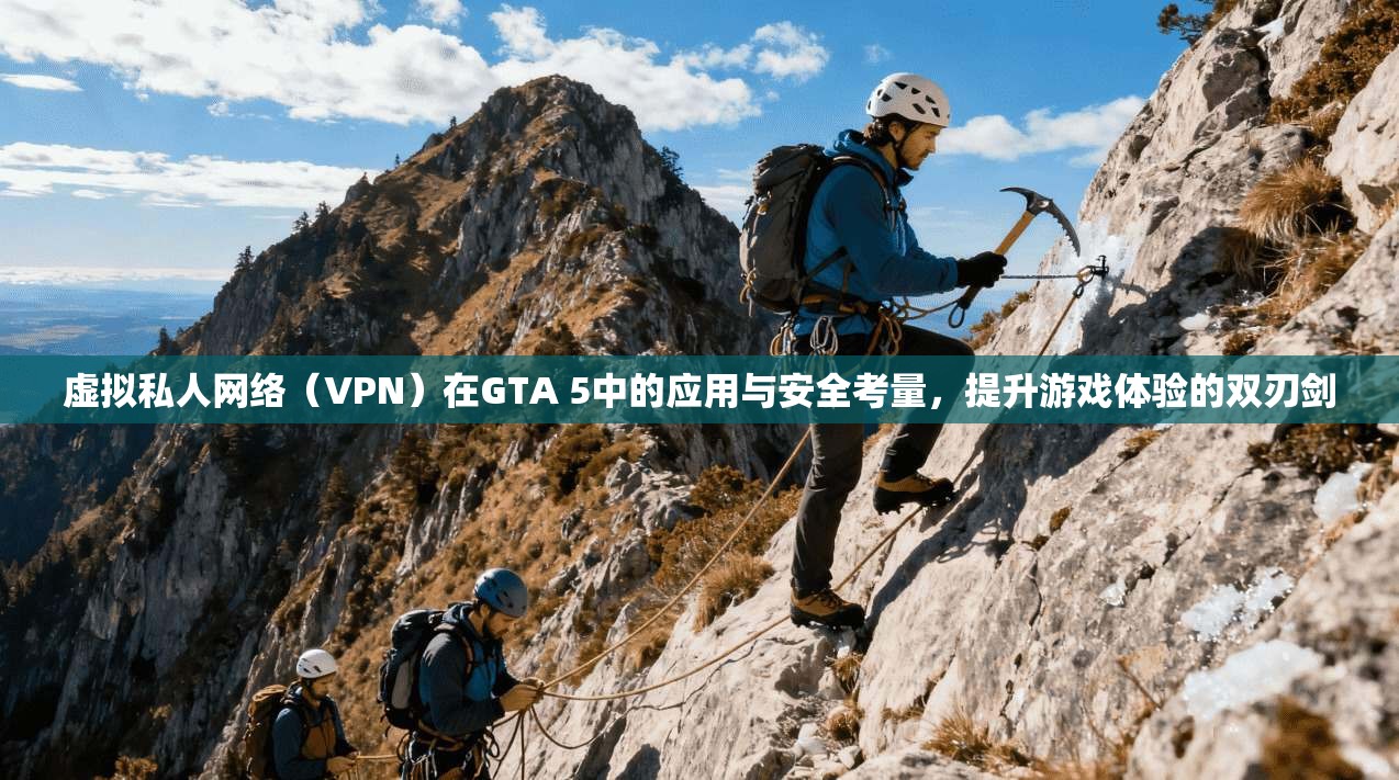 虚拟私人网络（VPN）在GTA 5中的应用与安全考量，提升游戏体验的双刃剑