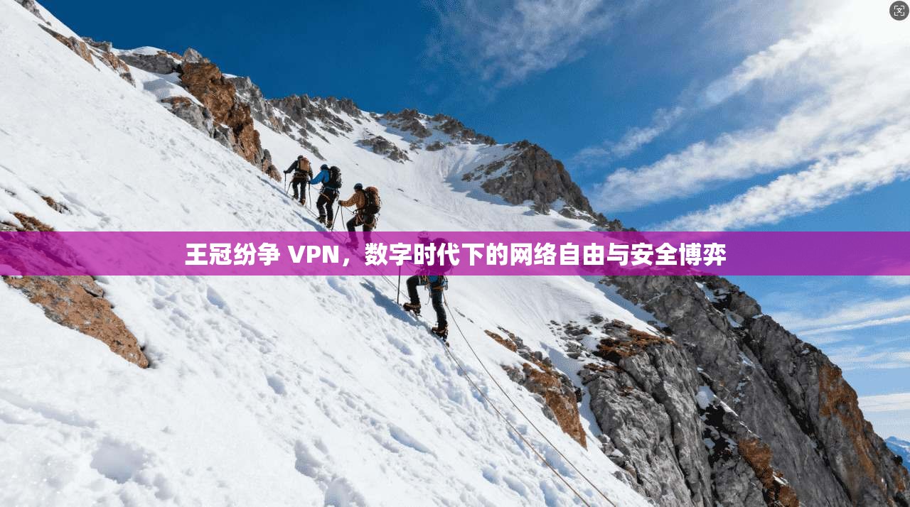 王冠纷争 VPN，数字时代下的网络自由与安全博弈