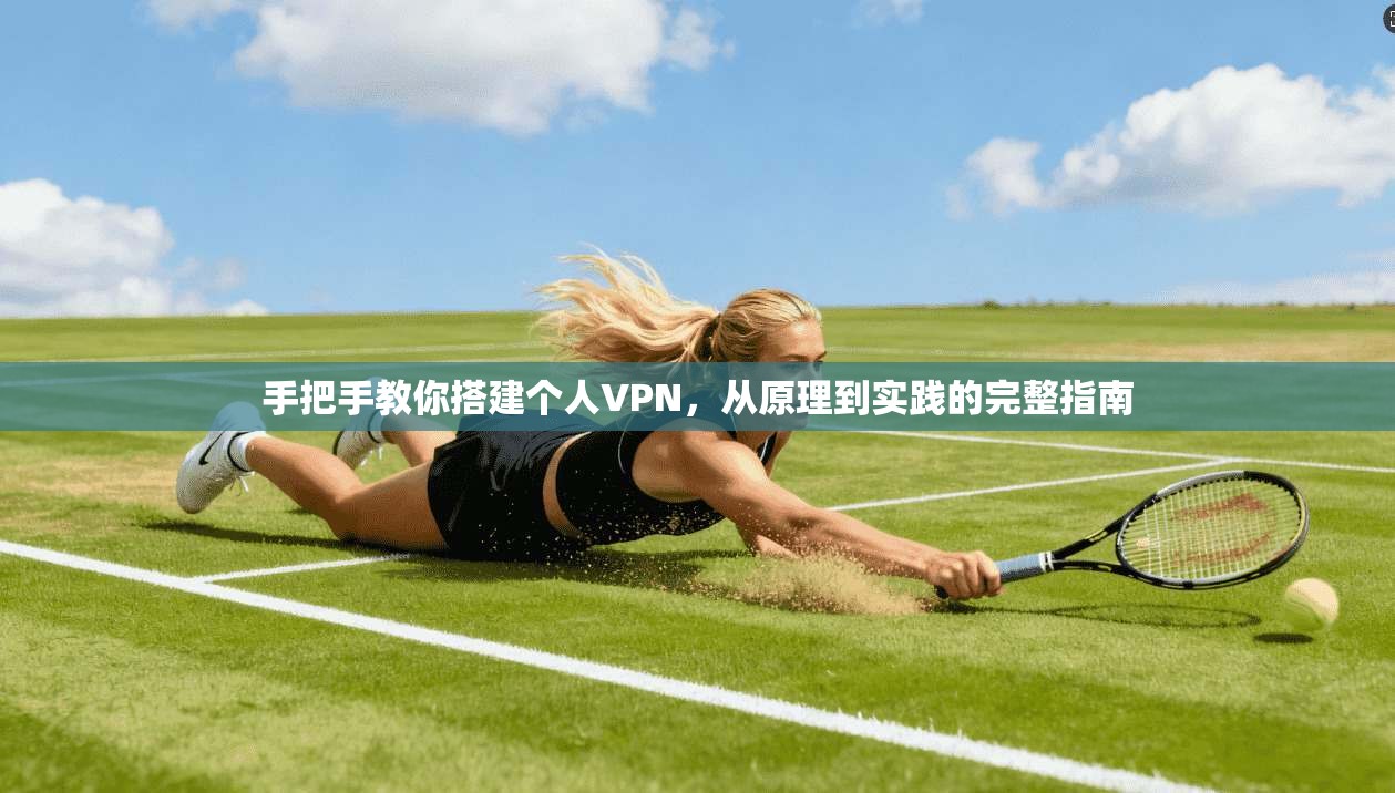 手把手教你搭建个人VPN，从原理到实践的完整指南