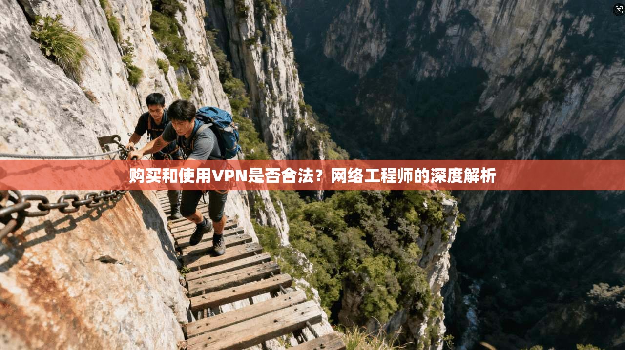 购买和使用VPN是否合法？网络工程师的深度解析