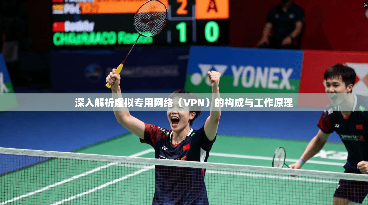 深入解析虚拟专用网络（VPN）的构成与工作原理