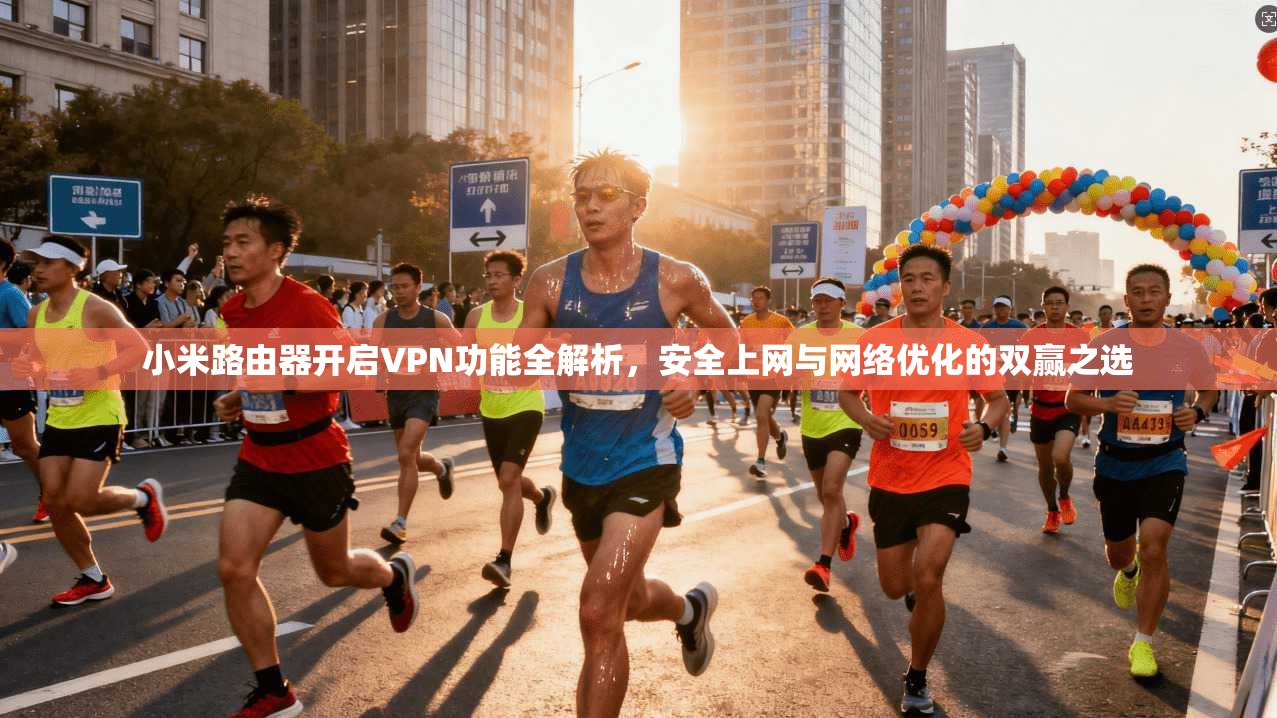 小米路由器开启VPN功能全解析，安全上网与网络优化的双赢之选