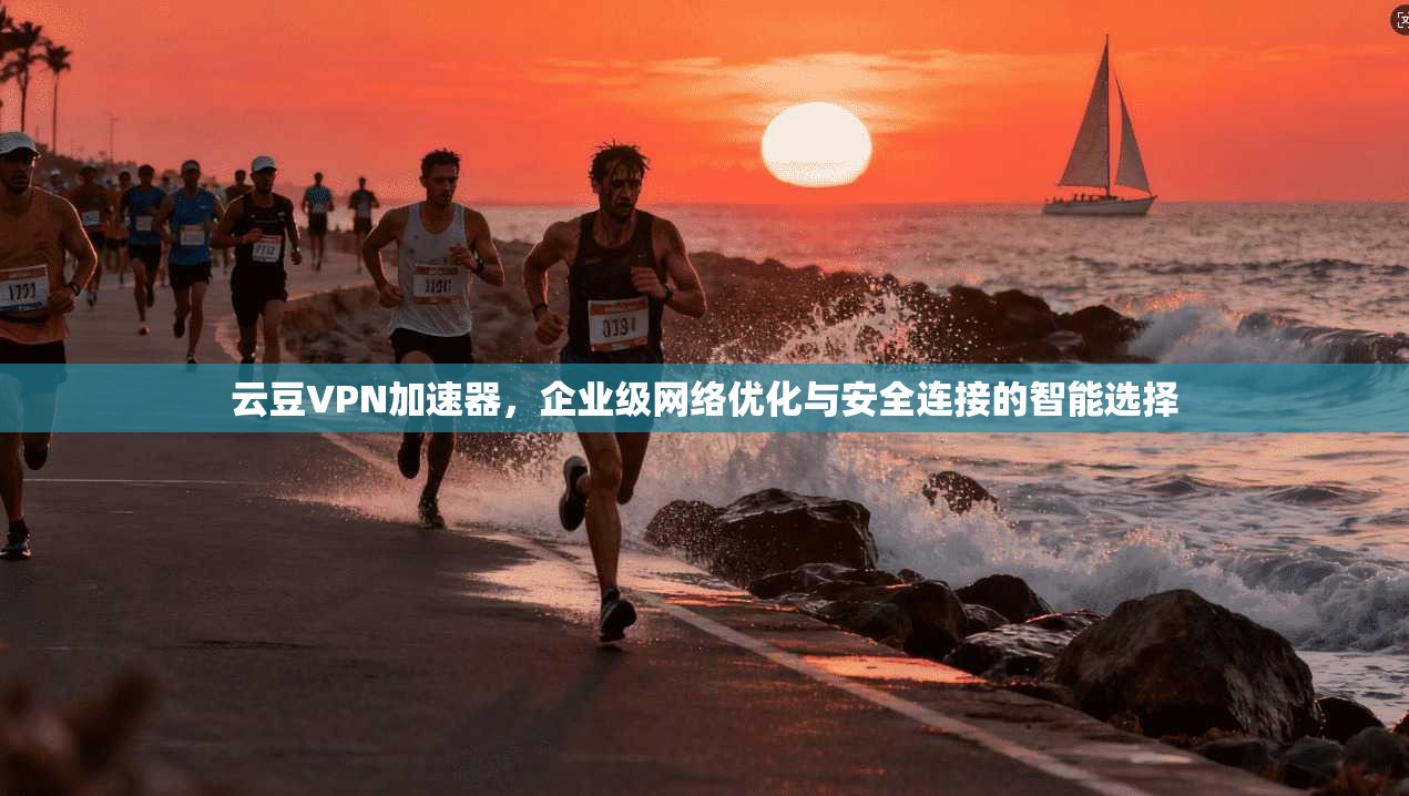 云豆VPN加速器，企业级网络优化与安全连接的智能选择