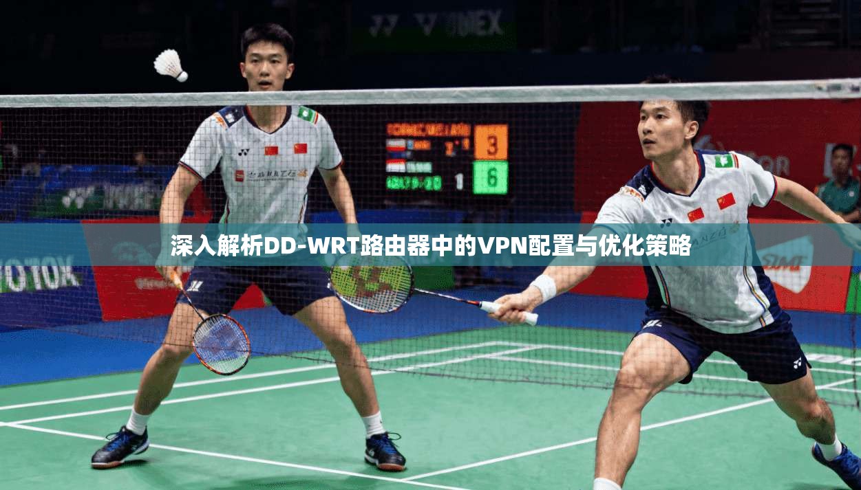深入解析DD-WRT路由器中的VPN配置与优化策略