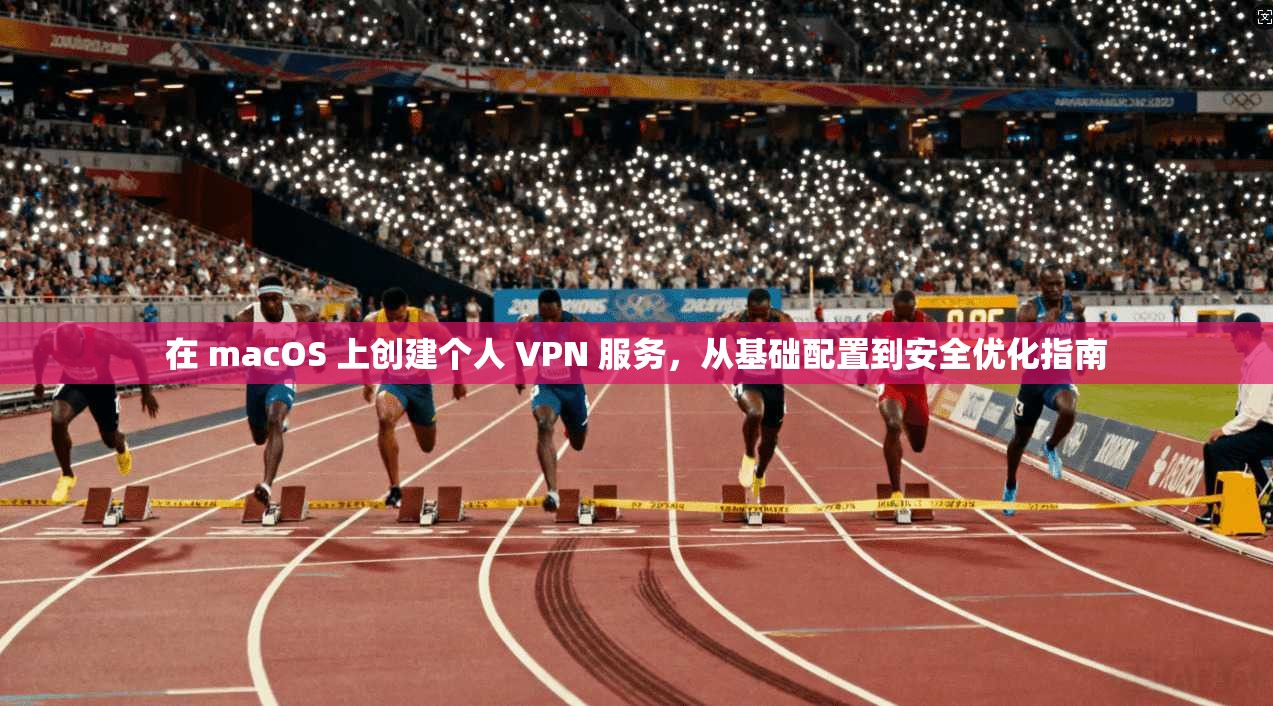 在 macOS 上创建个人 VPN 服务，从基础配置到安全优化指南