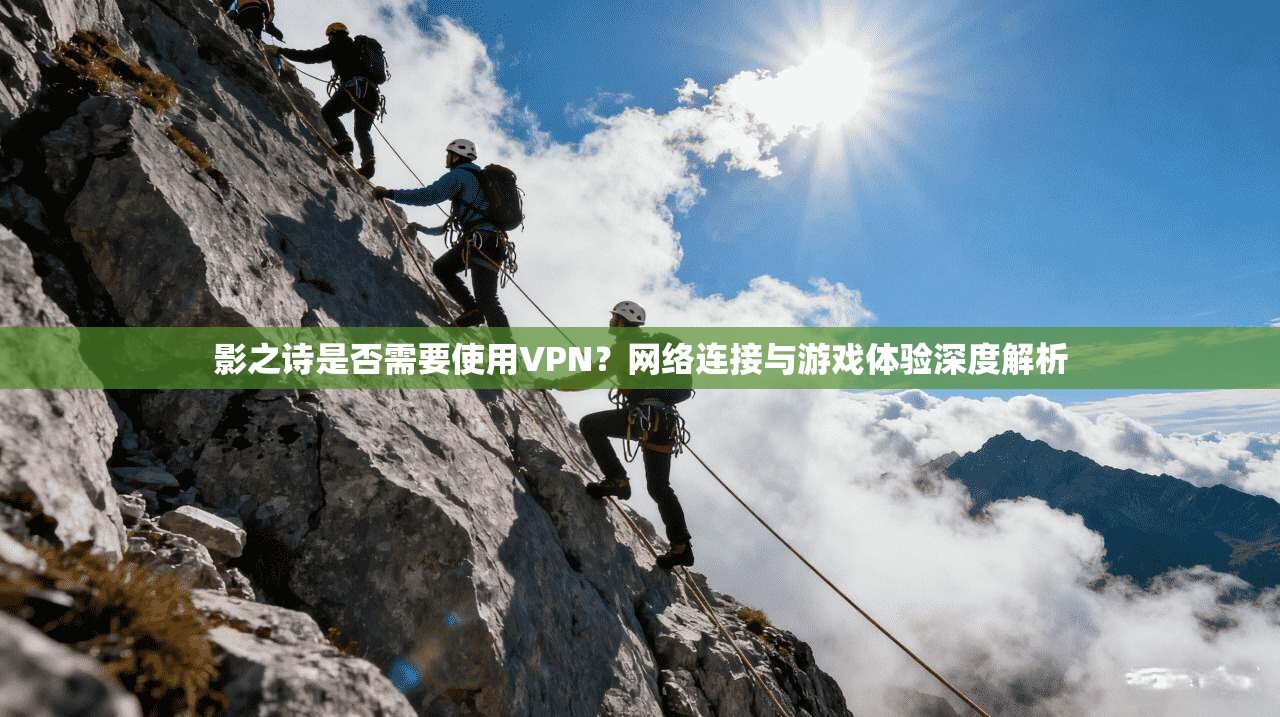 影之诗是否需要使用VPN？网络连接与游戏体验深度解析