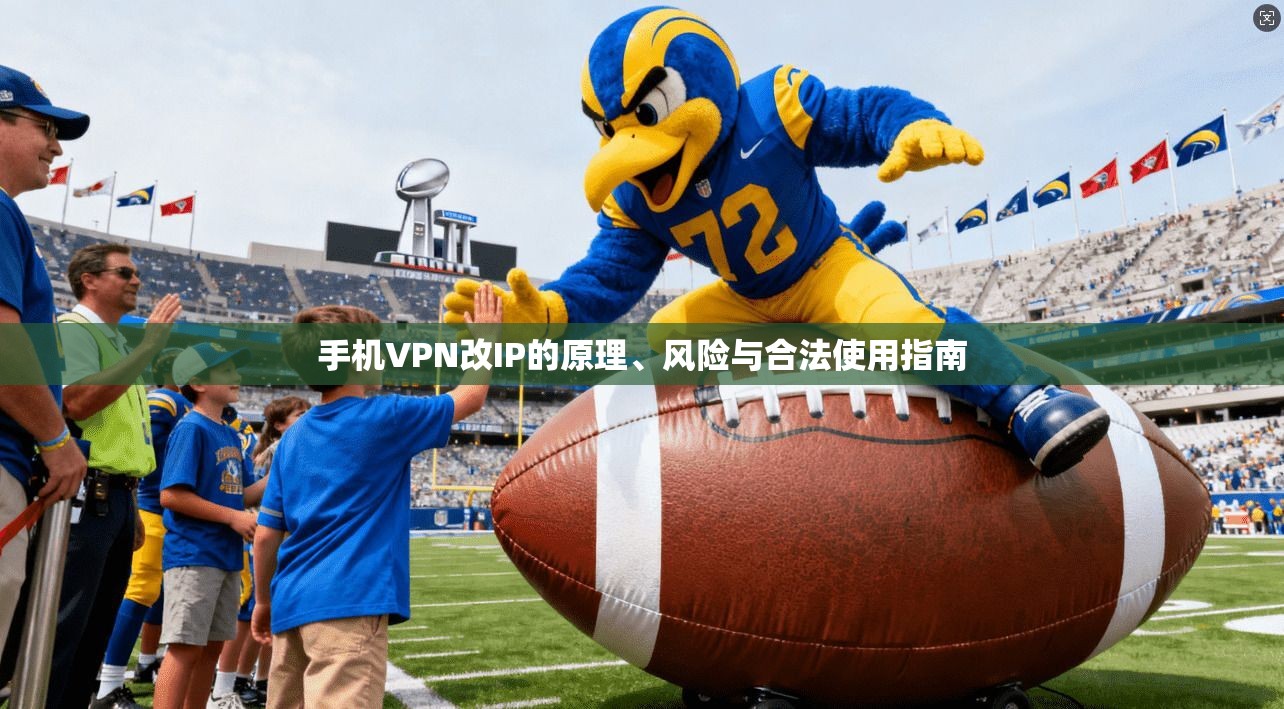 手机VPN改IP的原理、风险与合法使用指南