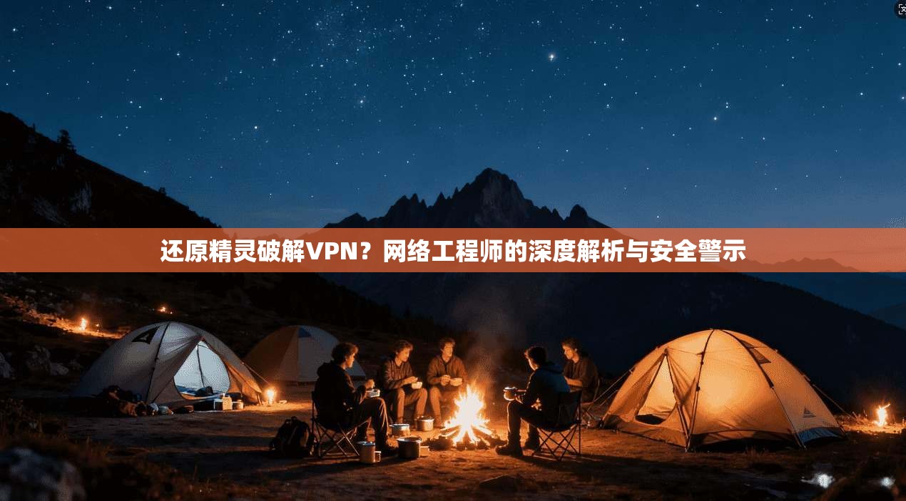 还原精灵破解VPN？网络工程师的深度解析与安全警示