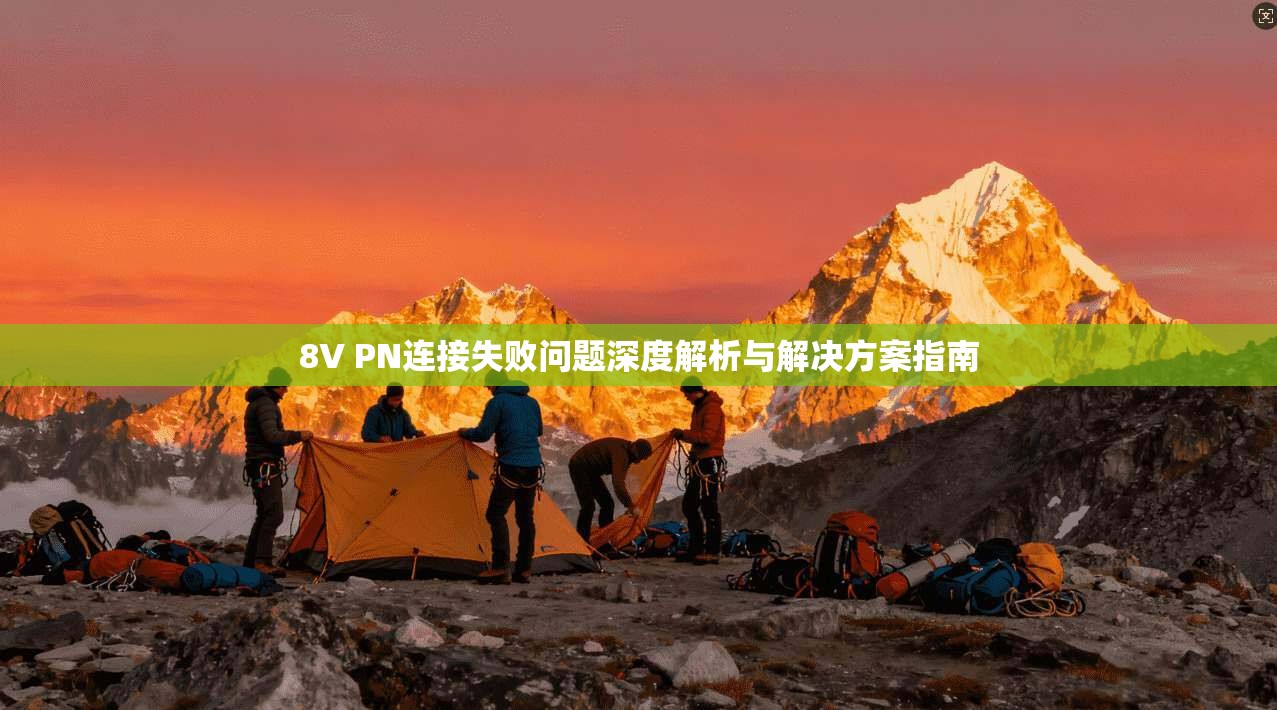 8V PN连接失败问题深度解析与解决方案指南