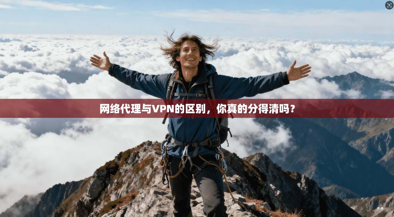 网络代理与VPN的区别，你真的分得清吗？