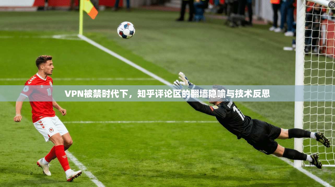 VPN被禁时代下，知乎评论区的翻墙隐喻与技术反思