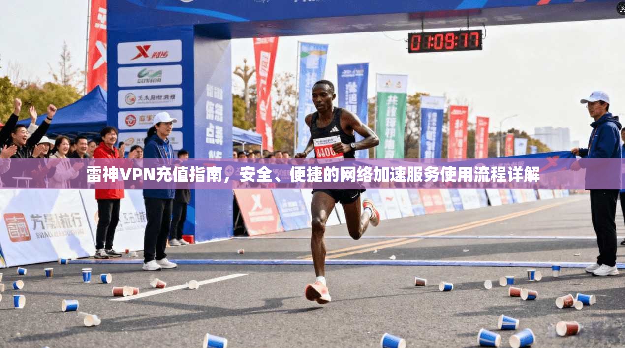 雷神VPN充值指南，安全、便捷的网络加速服务使用流程详解