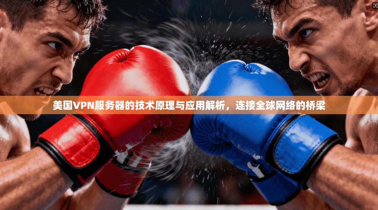 美国VPN服务器的技术原理与应用解析，连接全球网络的桥梁
