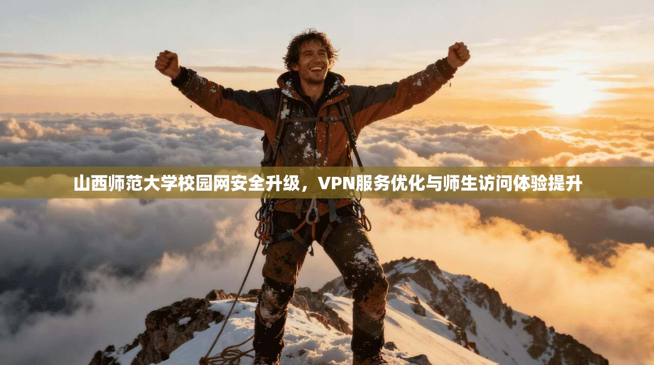 山西师范大学校园网安全升级，VPN服务优化与师生访问体验提升