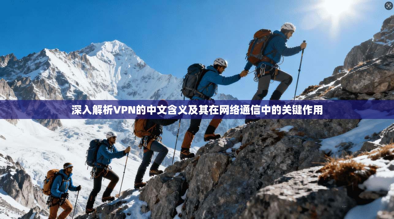 深入解析VPN的中文含义及其在网络通信中的关键作用
