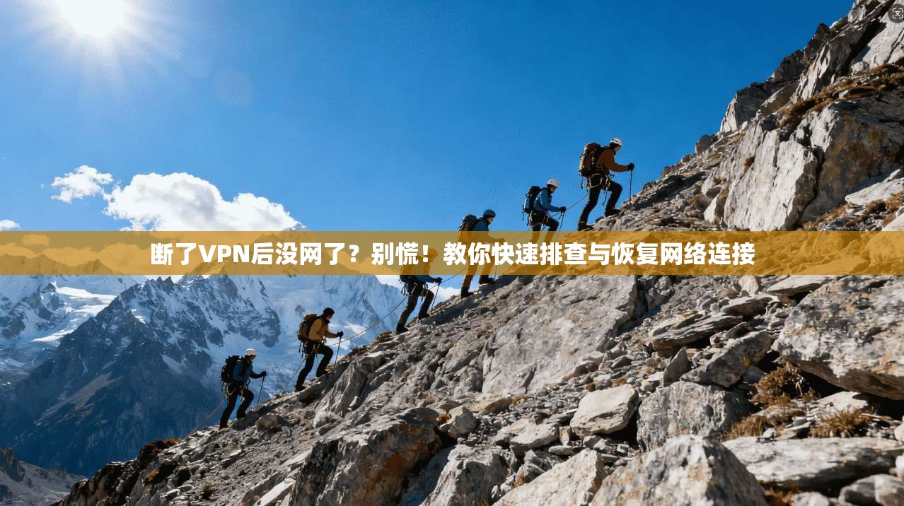 断了VPN后没网了？别慌！教你快速排查与恢复网络连接