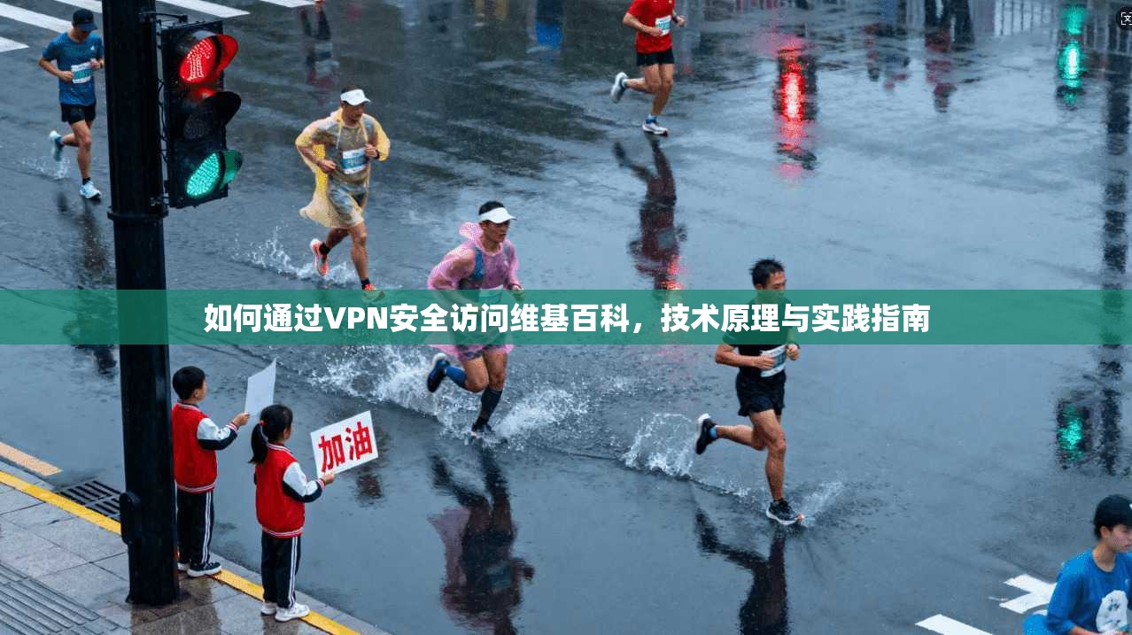 如何通过VPN安全访问维基百科，技术原理与实践指南