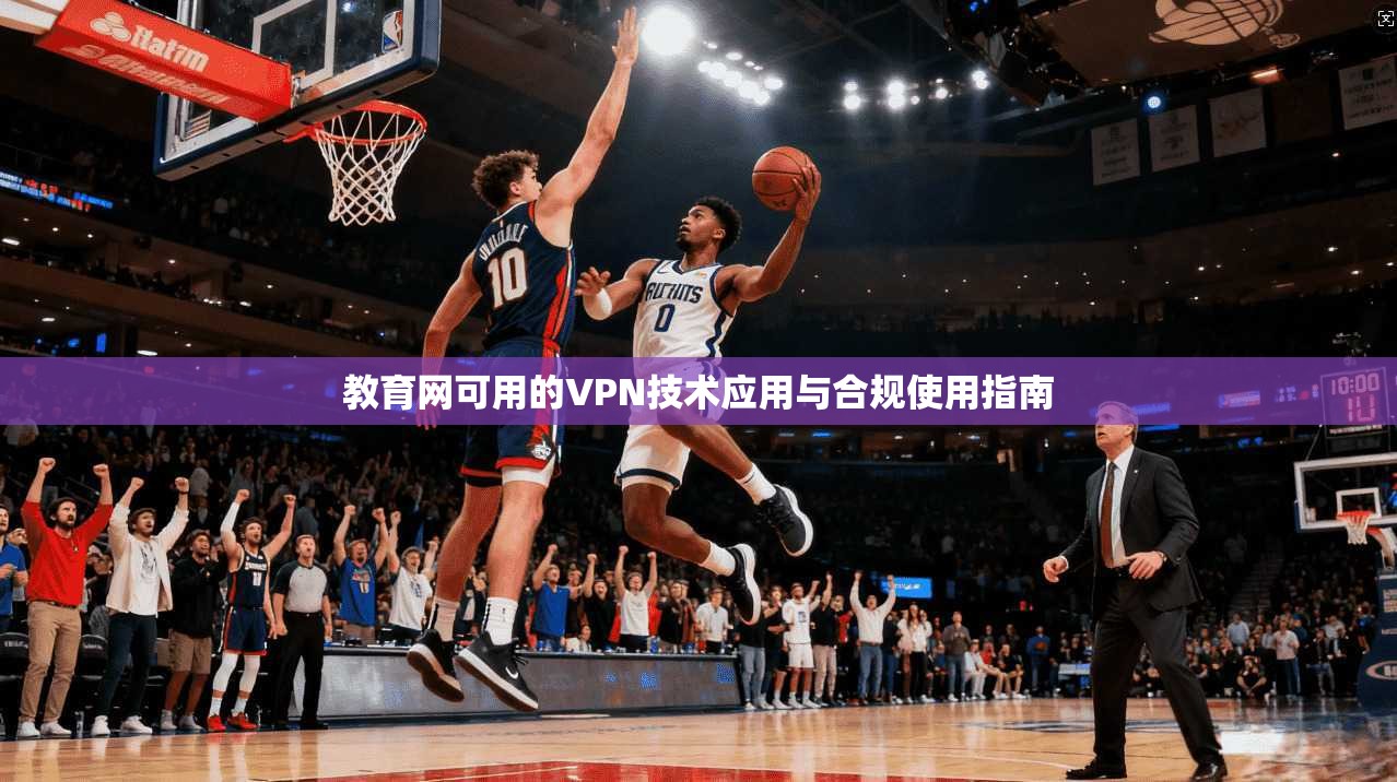 教育网可用的VPN技术应用与合规使用指南