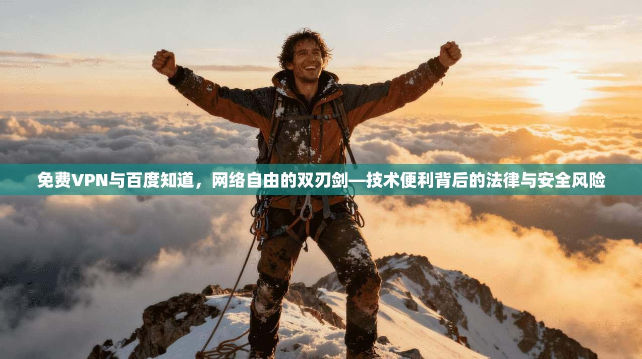 免费VPN与百度知道，网络自由的双刃剑—技术便利背后的法律与安全风险