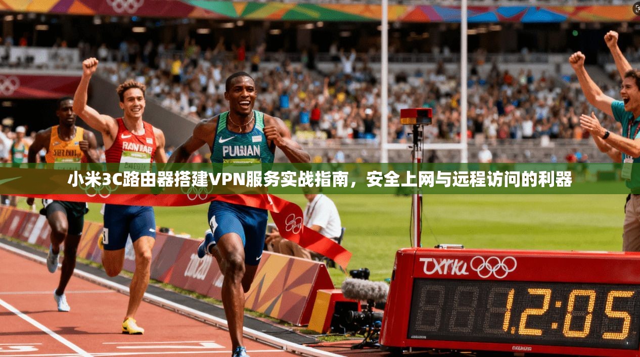 小米3C路由器搭建VPN服务实战指南，安全上网与远程访问的利器