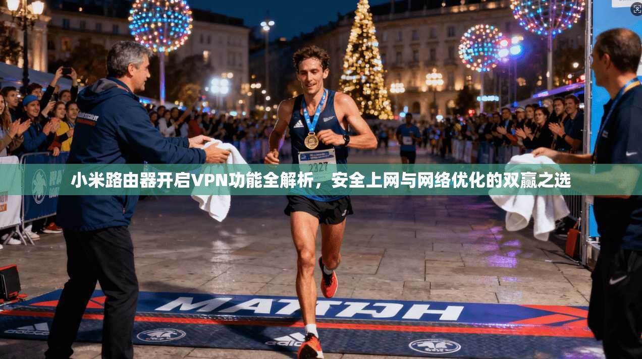 小米路由器开启VPN功能全解析，安全上网与网络优化的双赢之选