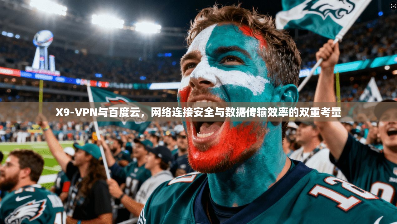 X9-VPN与百度云，网络连接安全与数据传输效率的双重考量
